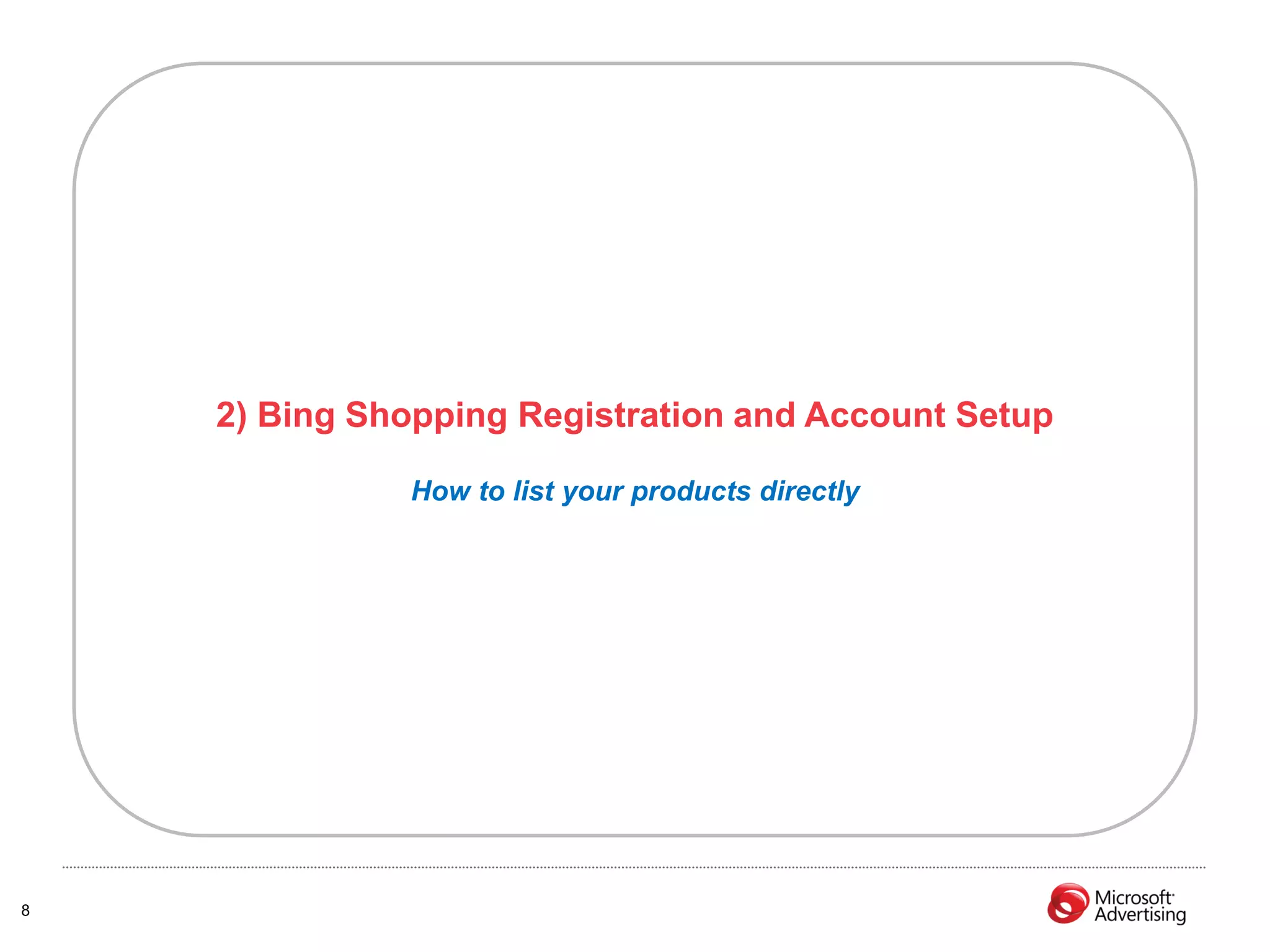 2) Bing Shopping Registration and Account Setup

              How to list your products directly




8
 