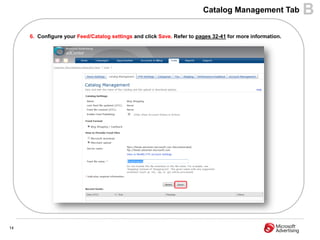 Catalog Management Tab            B
     6. Configure your Feed/Catalog settings and click Save. Refer to pages 32-41 for more information.




14
 
