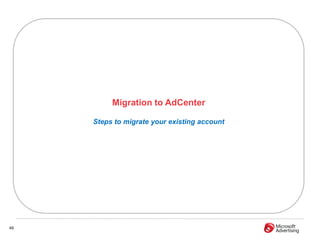 Migration to AdCenter

     Steps to migrate your existing account




49
 