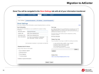 Migration to AdCenter


     Done! You will be navigated to the Store Settings tab with all of your information transferred




52
 