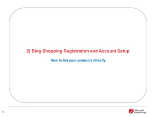 2) Bing Shopping Registration and Account Setup

              How to list your products directly




8
 