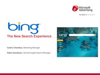 The New Search Experience


Cedric Chambaz, Marketing Manager

Adam Goodman, Vertical Insight Search Manager
 