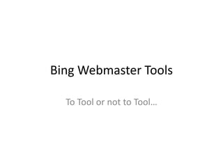 Bing Webmaster Tools To Tool ornot to Tool… 