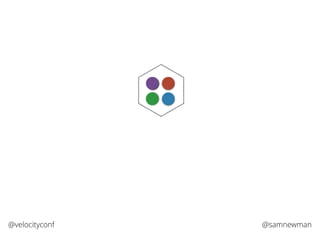 @samnewman@velocityconf
 