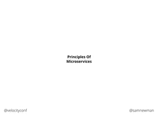 @samnewman@velocityconf
Principles Of
Microservices
 