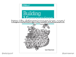 @samnewman@velocityconf
Sam Newman
Building
Microservices
DESIGNING FINE-GRAINED SYSTEMS
http://buildingmicroservices.com/
 