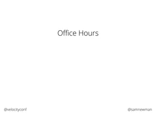 @samnewman@velocityconf
Oﬃce Hours
 