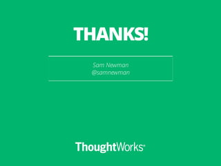 Sam Newman
@samnewman
THANKS!
 