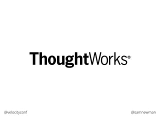 @samnewman@velocityconf
 