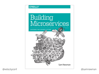 @samnewman@velocityconf
Sam Newman
Building
Microservices
DESIGNING FINE-GRAINED SYSTEMS
 