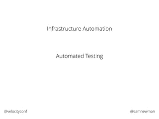 @samnewman@velocityconf
Infrastructure Automation
Automated Testing
 