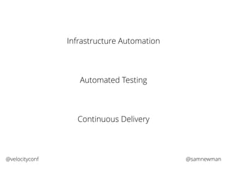 @samnewman@velocityconf
Infrastructure Automation
Continuous Delivery
Automated Testing
 