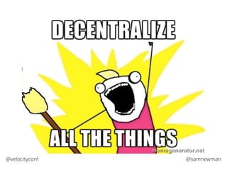 @samnewman@velocityconf
 