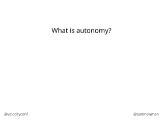 @samnewman@velocityconf
What is autonomy?
 