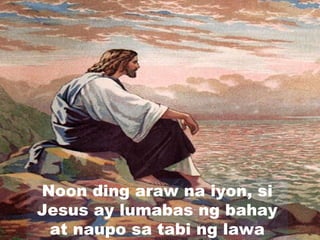 Noon ding araw na iyon, si
Jesus ay lumabas ng bahay
at naupo sa tabi ng lawa
 