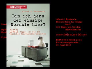 Albert J. Bernstein Bin ich denn der einzige Normale  hier? 101 Tipps, wie Sie den täglichen  Bürowahnsinn überleben 19,90 € [D] I 20,50 € [A] I sFr. 33,90 ISBN 978-3-86881-212-1 Erscheinungstermin:  19. April 2010 