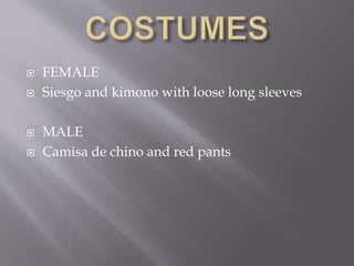  FEMALE
 Siesgo and kimono with loose long sleeves
 MALE
 Camisa de chino and red pants
 