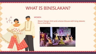 WHAT IS BINISLAKAN?
Wears Siesgo shirt and a loose blouse with long sleeves
like a chambra.
WOMEN
 