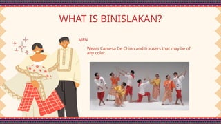 WHAT IS BINISLAKAN?
Wears Camesa De Chino and trousers that may be of
any color.
MEN
 
