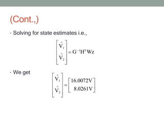 (Cont.,)
• Solving for state estimates i.e.,
• We get
G 1
HT
Wz
V1
V2
16.0072V
8.0261V
V1
V2
 