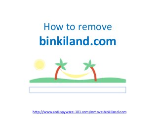 How to remove
binkiland.com
http://www.anti-spyware-101.com/remove-binkiland-com
 