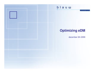 Optimizing eDM
    december 3th 2009
 