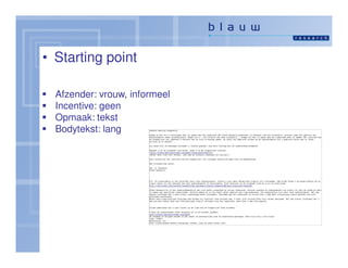• Starting point

  Afzender: vrouw, informeel
  Incentive: geen
  Opmaak: tekst
  Bodytekst: lang
 