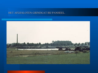 HET AFGESLOTEN GRINDGAT BIJ PANHEEL. 