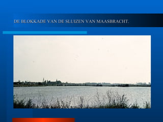 DE BLOKKADE VAN DE SLUIZEN VAN MAASBRACHT. 