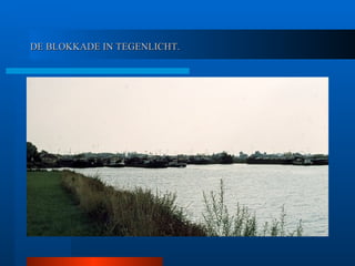 DE BLOKKADE IN TEGENLICHT. 