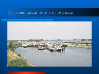 ONDOORBREEKBAAR LAGEN DE SCHEPEN DAAR. 