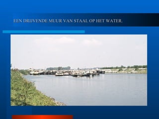 EEN DRIJVENDE MUUR VAN STAAL OP HET WATER. 