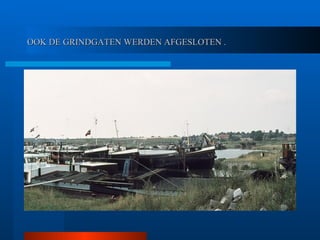 OOK DE GRINDGATEN WERDEN AFGESLOTEN . 