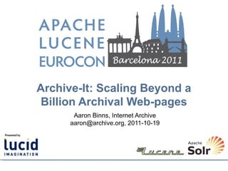 Archive-It: Scaling Beyond a
 Billion Archival Web-pages
       Aaron Binns, Internet Archive
      aaron@archive.org, 2011-10-19
 