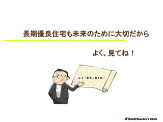 長期優良住宅も未来のために大切だから
よく、見てね！

もう一度良く見てね！

 