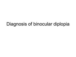 Diagnosis of binocular diplopia
 