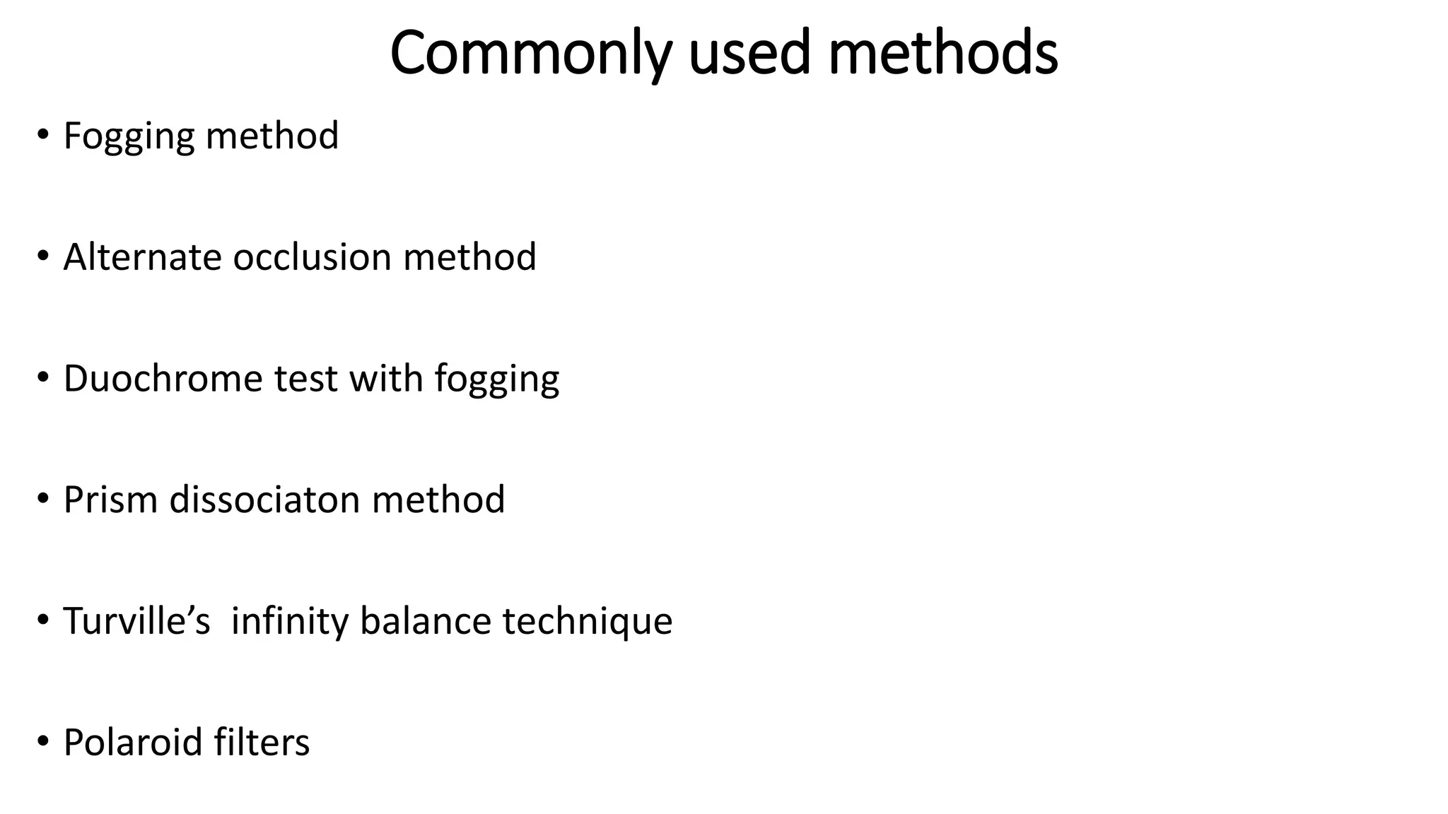 Commonly used methods
• Fogging method
• Alternate occlusion method
• Duochrome test with fogging
• Prism dissociaton method
• Turville’s infinity balance technique
• Polaroid filters
 