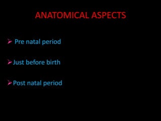 Physiological AspectsANATOMICAL ASPECTSPre natal period