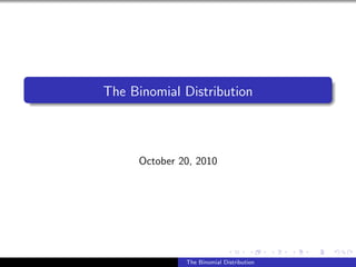 The Binomial Distribution
October 20, 2010
The Binomial Distribution
 
