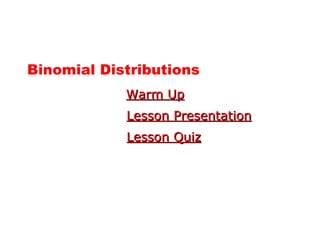 Binomial Distributions Warm Up Lesson Presentation Lesson Quiz 