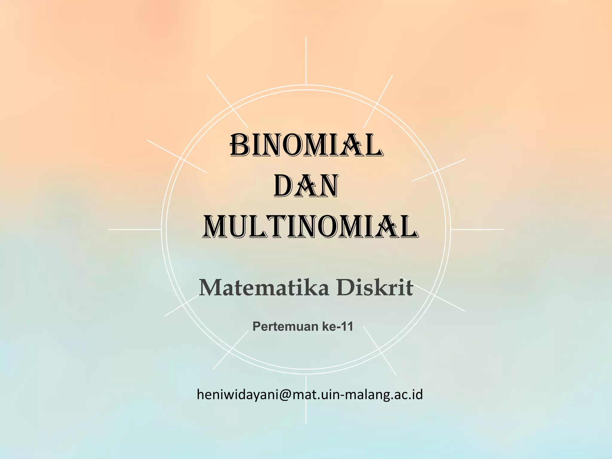 Pertemuan ke-11
Binomial
dan
Multinomial
Matematika Diskrit
heniwidayani@mat.uin-malang.ac.id
 