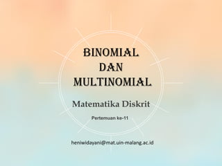 Pertemuan ke-11
Binomial
dan
Multinomial
Matematika Diskrit
heniwidayani@mat.uin-malang.ac.id
 