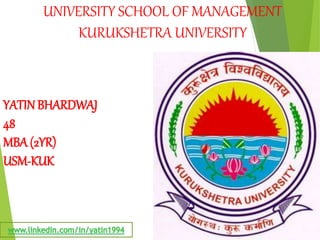 UNIVERSITY SCHOOL OF MANAGEMENT
KURUKSHETRA UNIVERSITY
YATINBHARDWAJ
48
MBA (2YR)
USM-KUK
 