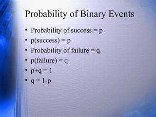 Probability of Binary Events
• Probability of success = p
• p(success) = p
• Probability of failure = q
• p(failure) = q
• p+q = 1
• q = 1-p
 