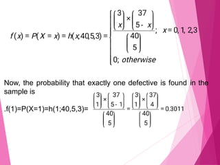 Now, the probability that exactly one defective is found in the
sample is
.f(1)=P(X=1)=h(1;40,5,3)=
 