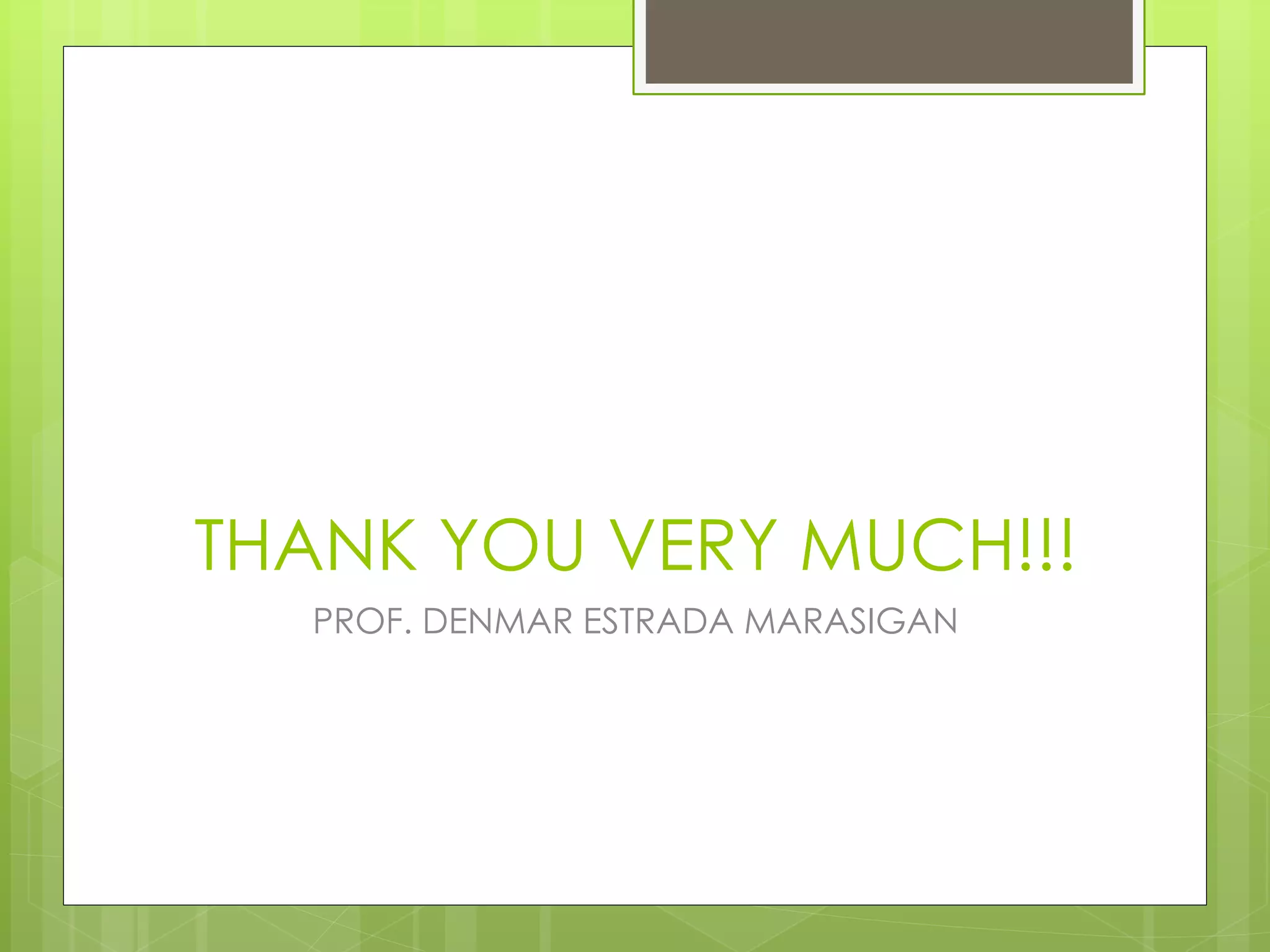 THANK YOU VERY MUCH!!!
PROF. DENMAR ESTRADA MARASIGAN
 