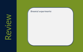 Review Binomial experiments:
 