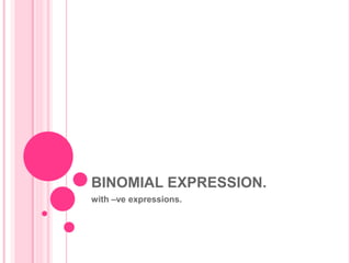 BINOMIAL EXPRESSION.
with –ve expressions.
 