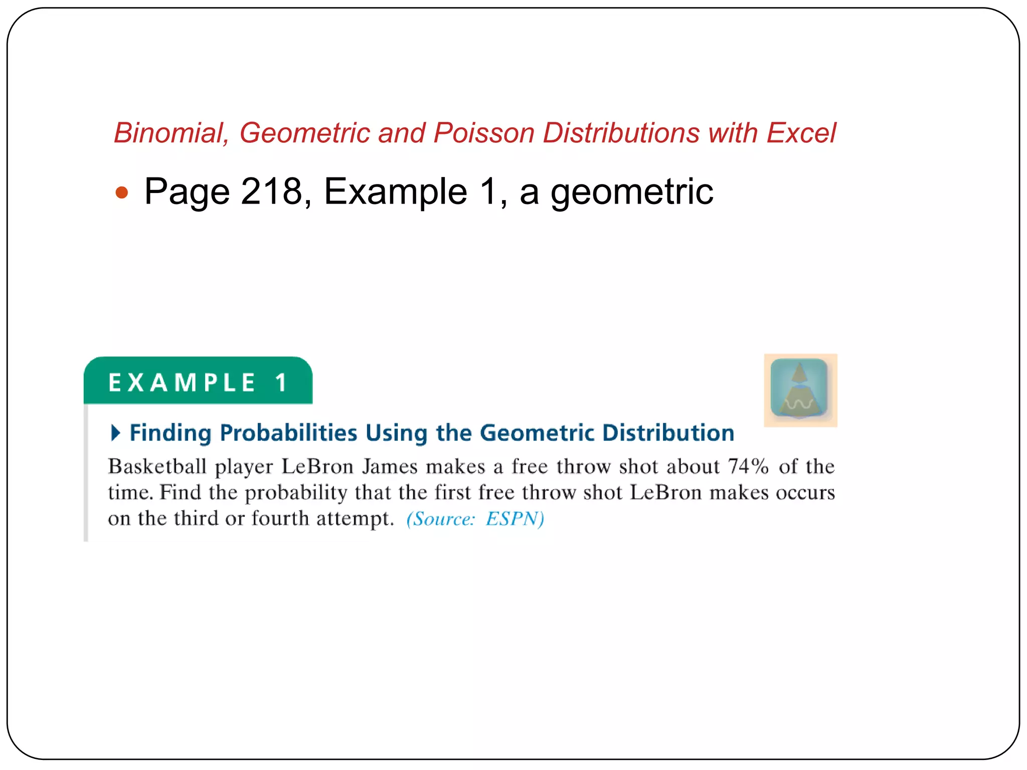 Binomial, Geometric and Poisson Distributions with Excel

 Page 218, Example 1, a geometric
 