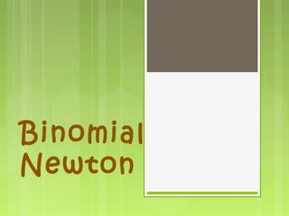Binomial
Newton
 